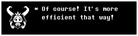 Asgore: Of course! It's more efficient that way!