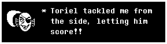 Toriel tackled me from the side, letting him score!!