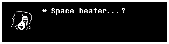 Mettaton: Space heater...?