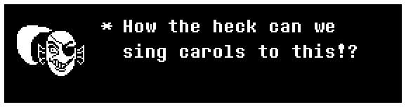 Undyne: How the heck can we sing carols to this!?