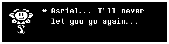 Asriel... I'll never let you go again...
