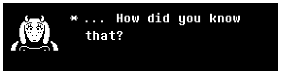Toriel: ... How did you know that?