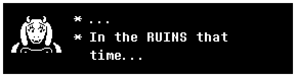 Toriel: ... In the RUINS that time...
