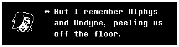 But I remember Alphys and Undyne, peeling us off the floor.