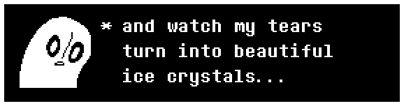 and watch my tears turn into beautiful ice crystals...