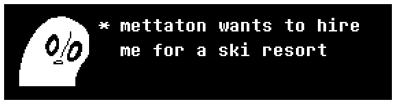 mettaton wants to hire me for a ski resort