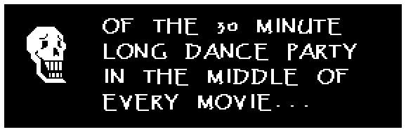 OF THE 30 MINUTE LONG DANCE PARTY IN THE MIDDLE OF EVERY MOVIE...