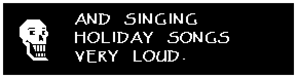 AND SINGING HOLIDAY SONGS VERY LOUD.