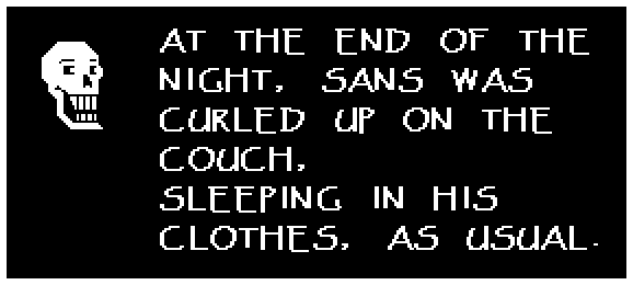AT THE END OF THE NIGHT, SANS WAS CURLED UP ON THE COUCH, SLEEPING IN HIS CLOTHES, AS USUAL.