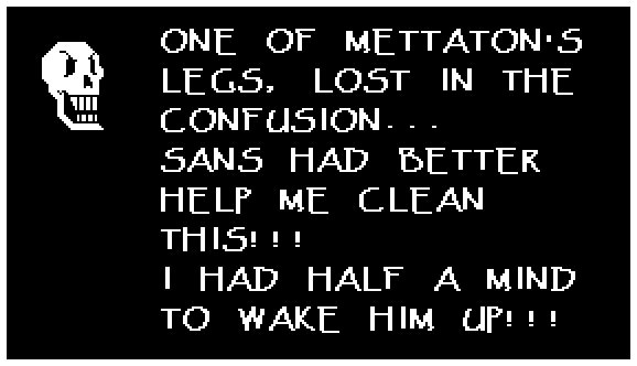 ONE OF METTATON'S LEGS, LOST IN THE CONFUSION... SANS HAD BETTER HELP ME CLEAN THIS!!! I HAD HALF A MIND TO WAKE HIM UP!!!