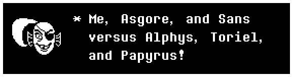 Me, Asgore, and Sans versus Alphys, Toriel, and Papyrus!