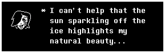 Mettaton: I can't help that the sun sparkling off the ice highlights my natural beauty...