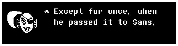 Except for once, when he passed it to Sans,