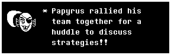 Undyne: Papyrus rallied his team together for a huddle to discuss strategies!!