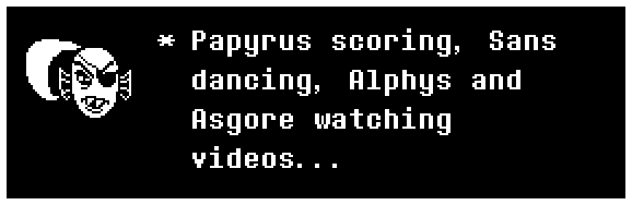 Papyrus scoring, Sans dancing, Alphys and Asgore watching videos...